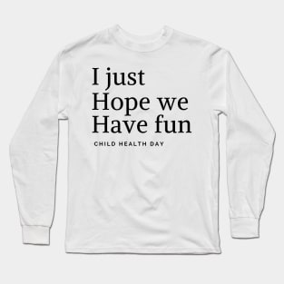 i hope just we have fun Long Sleeve T-Shirt